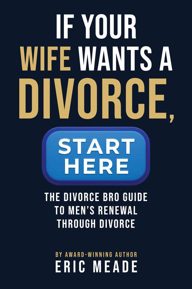 If Your Wife Wants a Divorce, Start Here — by Eric Meade